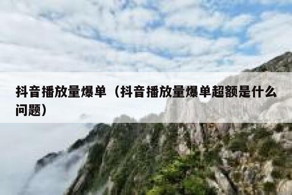 抖音播放量爆单（抖音播放量爆单超额是什么问题） 第1张