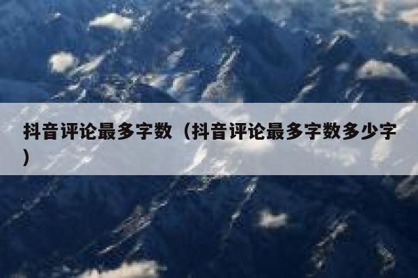 抖音评论最多字数（抖音评论最多字数多少字） 第1张