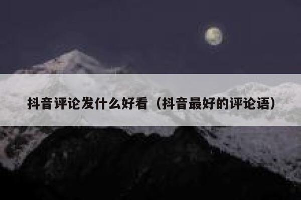 抖音评论发什么好看（抖音最好的评论语） 第1张