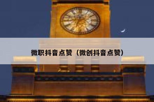 微职抖音点赞（微创抖音点赞） 第1张