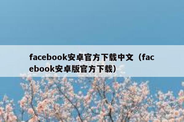 facebook安卓官方下载中文（facebook安卓版官方下载） 第1张