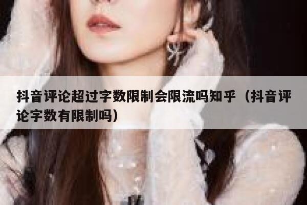 抖音评论超过字数限制会限流吗知乎（抖音评论字数有限制吗） 第1张