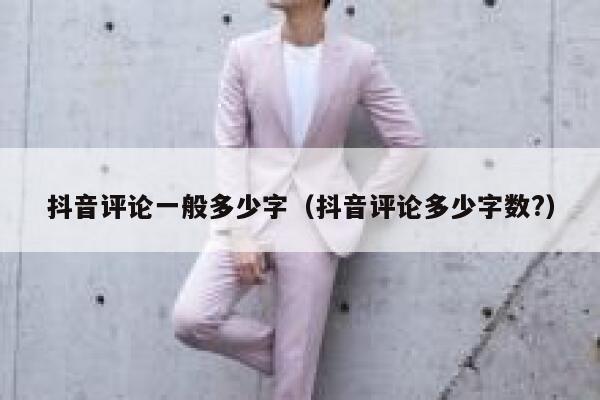 抖音评论一般多少字（抖音评论多少字数?） 第1张