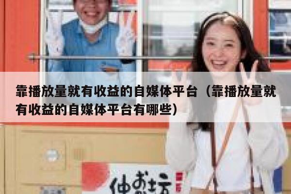 靠播放量就有收益的自媒体平台(靠播放量就有收益的自媒体平台有哪些) 第1张 靠播放量就有收益的自媒体平台(靠播放量就有收益的自媒体平台有哪些) 第1张