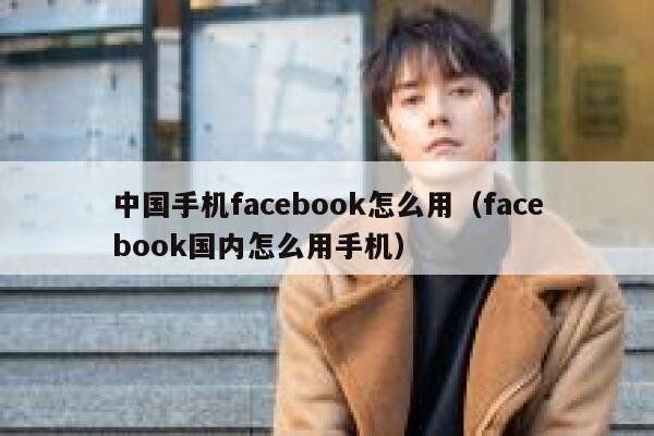 中国手机facebook怎么用（facebook国内怎么用手机） 第1张
