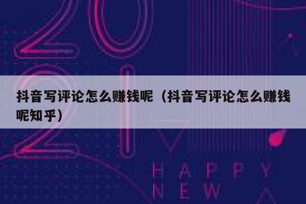 抖音写评论怎么赚钱呢（抖音写评论怎么赚钱呢知乎） 第1张