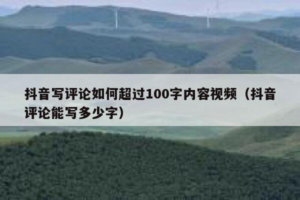 抖音写评论如何超过100字内容视频（抖音评论能写多少字） 第1张
