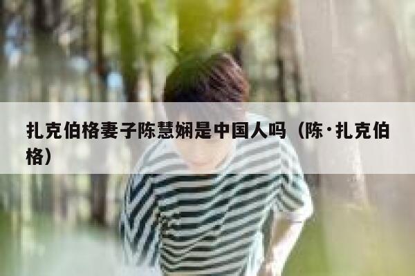 扎克伯格妻子陈慧娴是中国人吗（陈·扎克伯格） 第1张