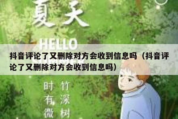 抖音评论了又删除对方会收到信息吗（抖音评论了又删除对方会收到信息吗） 第1张