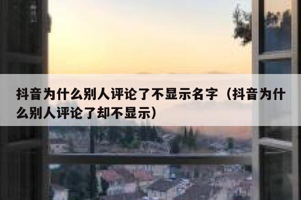 抖音为什么别人评论了不显示名字（抖音为什么别人评论了却不显示） 第1张