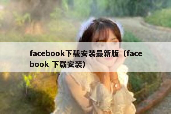 facebook下载安装最新版（facebook 下载安装） 第1张