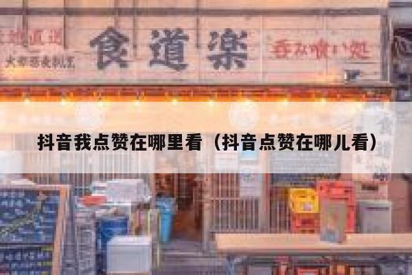 抖音我点赞在哪里看（抖音点赞在哪儿看） 第1张