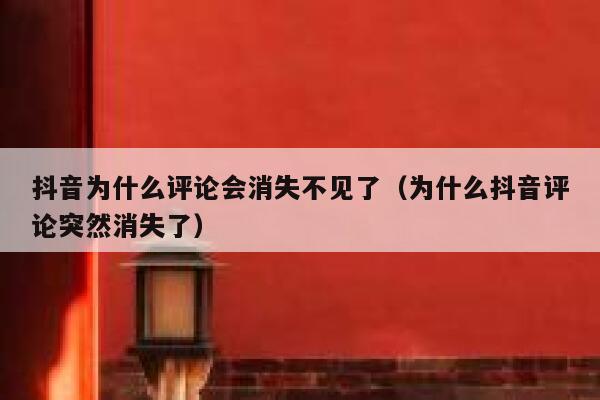 抖音为什么评论会消失不见了（为什么抖音评论突然消失了） 第1张