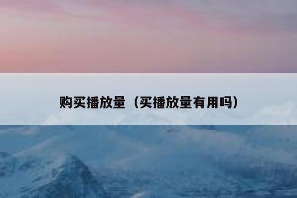 购买播放量（买播放量有用吗） 第1张