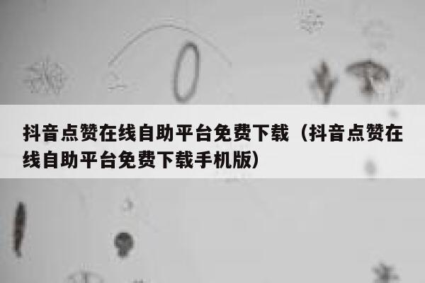 抖音点赞在线自助平台免费下载（抖音点赞在线自助平台免费下载手机版） 第1张