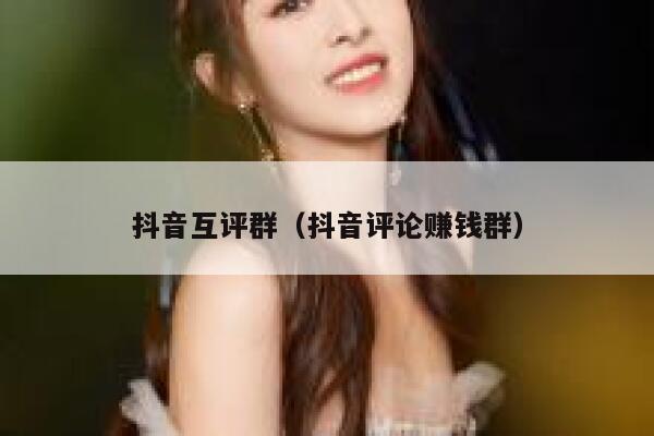 抖音互评群（抖音评论赚钱群） 第1张