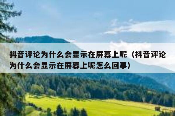 抖音评论为什么会显示在屏幕上呢（抖音评论为什么会显示在屏幕上呢怎么回事） 第1张