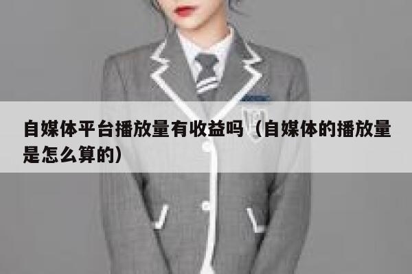 自媒体平台播放量有收益吗（自媒体的播放量是怎么算的） 第1张