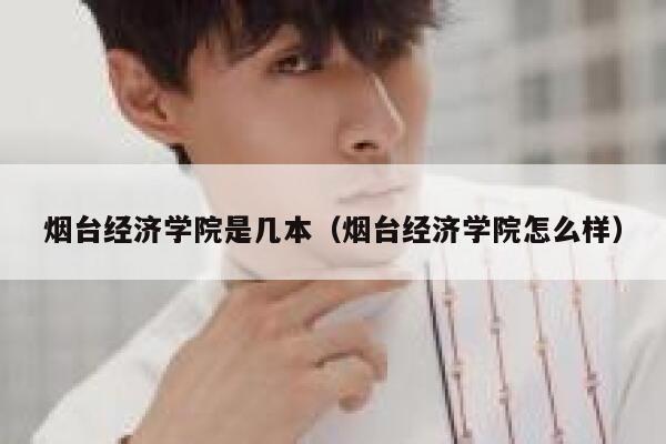 烟台经济学院是几本（烟台经济学院怎么样） 第1张