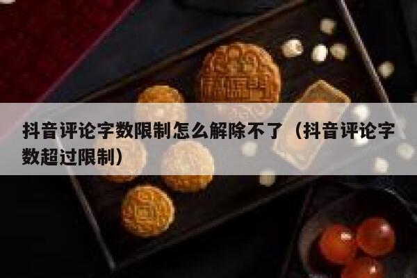 抖音评论字数限制怎么解除不了（抖音评论字数超过限制） 第1张