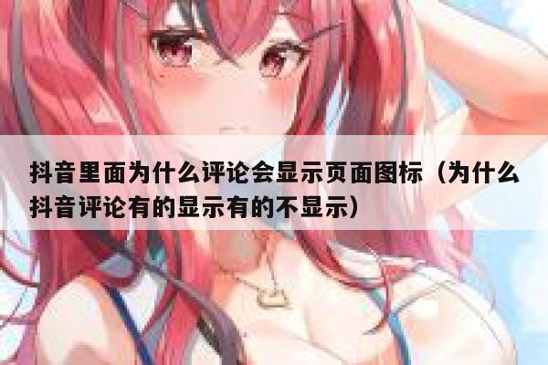 抖音里面为什么评论会显示页面图标（为什么抖音评论有的显示有的不显示） 第1张