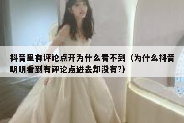 抖音里有评论点开为什么看不到（为什么抖音明明看到有评论点进去却没有?） 第1张