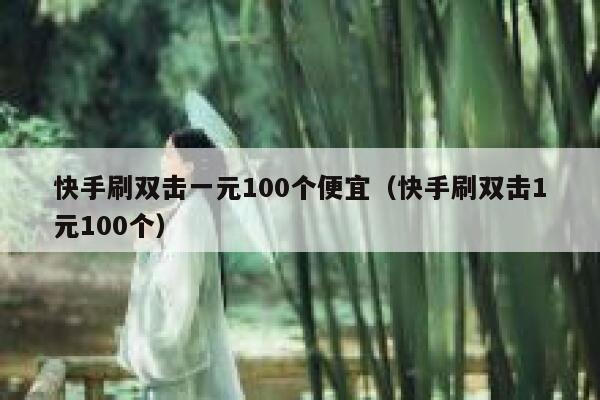 快手刷双击一元100个便宜（快手刷双击1元100个） 第1张