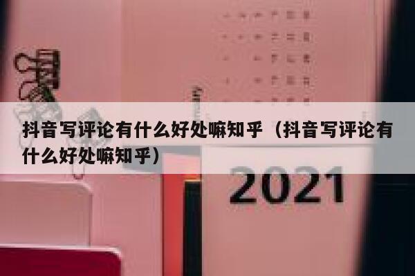 抖音写评论有什么好处嘛知乎(抖音写评论有什么好处嘛知乎) 第1张 抖音写评论有什么好处嘛知乎(抖音写评论有什么好处嘛知乎) 第1张