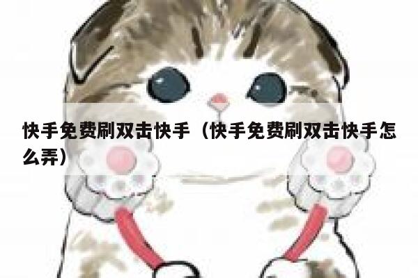 快手免费刷双击快手(快手免费刷双击快手怎么弄) 第1张 快手免费刷双击快手(快手免费刷双击快手怎么弄) 第1张