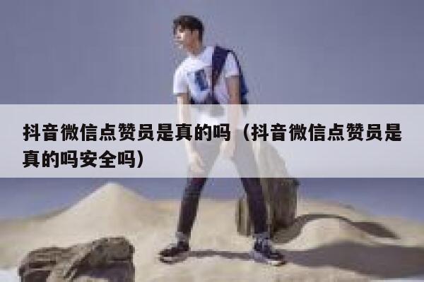 抖音微信点赞员是真的吗（抖音微信点赞员是真的吗安全吗） 第1张