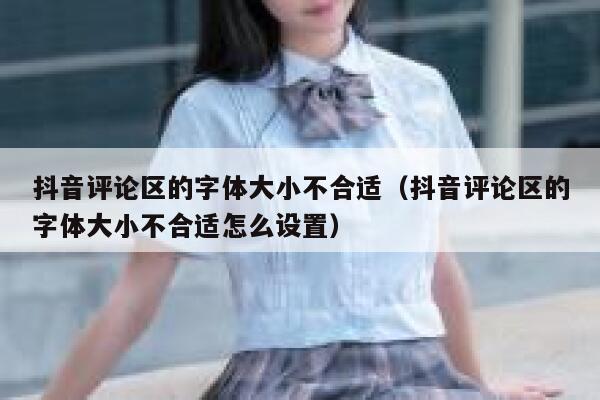 抖音评论区的字体大小不合适（抖音评论区的字体大小不合适怎么设置） 第1张