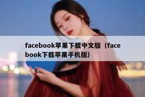 facebook苹果下载中文版（facebook下载苹果手机版） 第1张