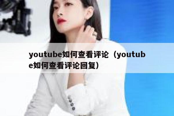 youtube如何查看评论（youtube如何查看评论回复） 第1张