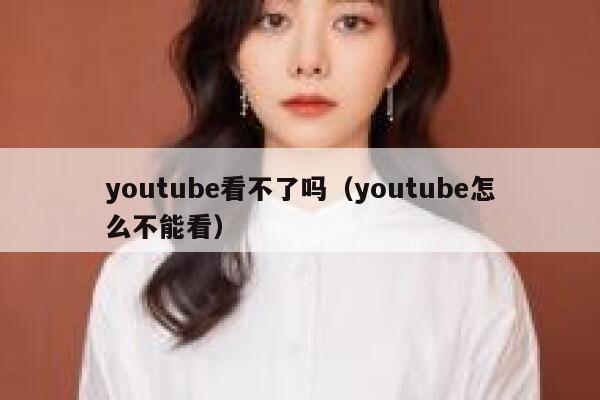 youtube看不了吗（youtube怎么不能看） 第1张