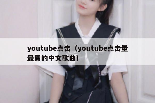 youtube点击（youtube点击量最高的中文歌曲） 第1张