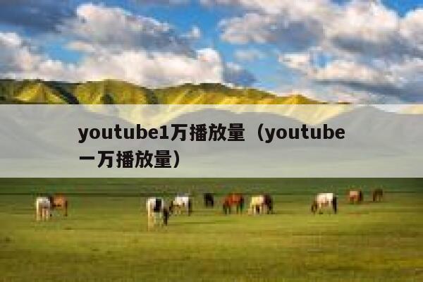 youtube1万播放量（youtube一万播放量） 第1张
