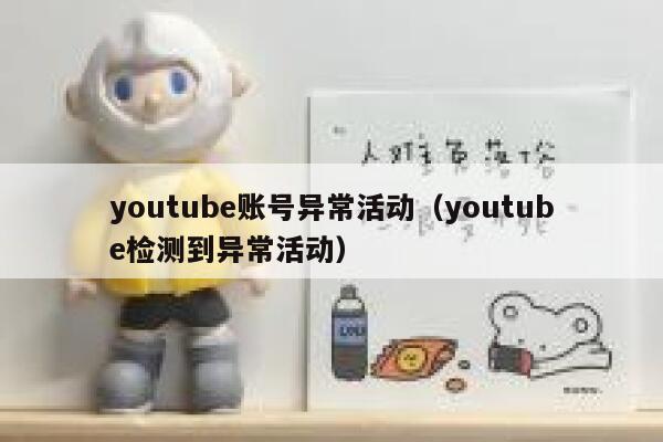 youtube账号异常活动（youtube检测到异常活动） 第1张