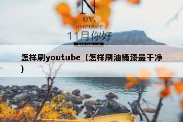 怎样刷youtube(怎样刷油桶漆最干净) 第1张 怎样刷youtube(怎样刷油桶漆最干净) 第1张