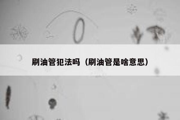 刷油管犯法吗（刷油管是啥意思） 第1张