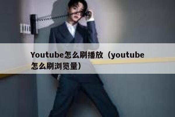 Youtube怎么刷播放(youtube怎么刷浏览量) 第1张 Youtube怎么刷播放(youtube怎么刷浏览量) 第1张