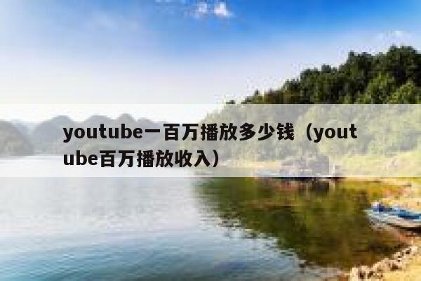 youtube一百万播放多少钱（youtube百万播放收入） 第1张