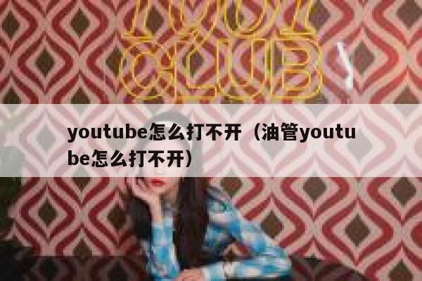 youtube怎么打不开（油管youtube怎么打不开） 第1张