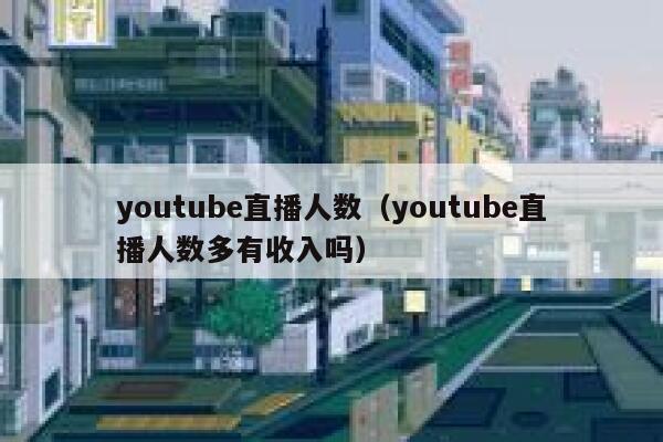 youtube直播人数（youtube直播人数多有收入吗） 第1张