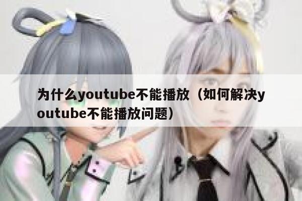 为什么youtube不能播放（如何解决youtube不能播放问题） 第1张