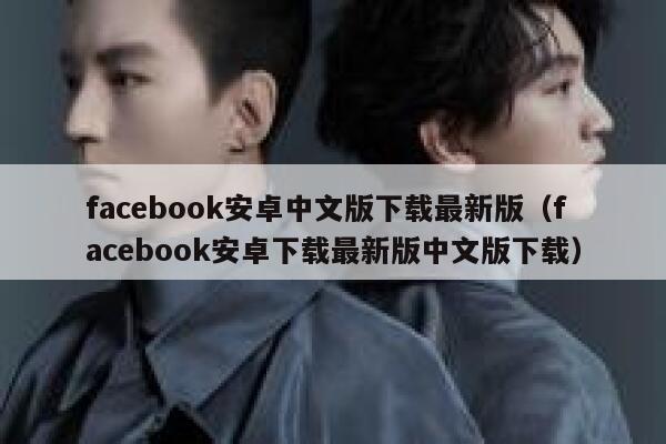 facebook安卓中文版下载最新版（facebook安卓下载最新版中文版下载） 第1张