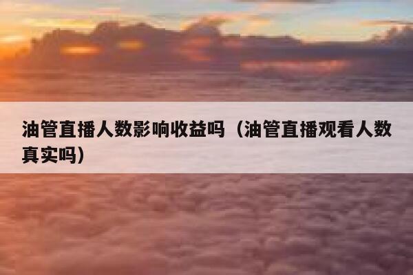 油管直播人数影响收益吗（油管直播观看人数真实吗） 第1张