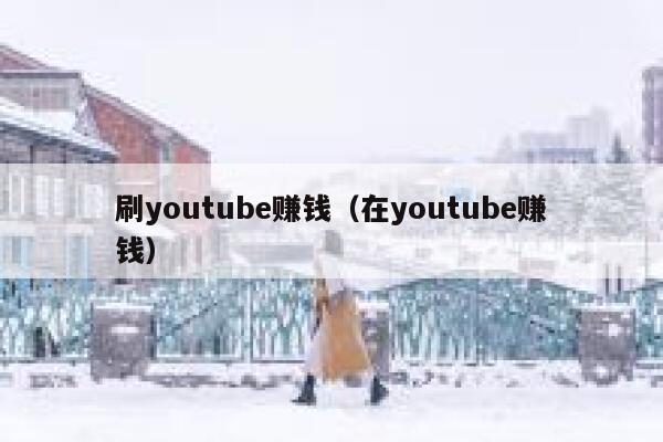 刷youtube赚钱（在youtube赚钱） 第1张
