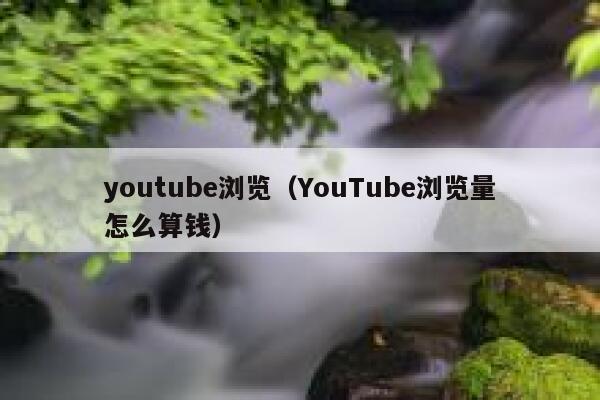 youtube浏览（YouTube浏览量怎么算钱） 第1张