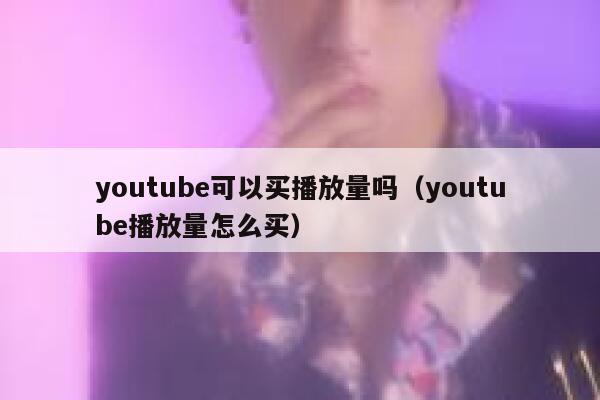 youtube可以买播放量吗（youtube播放量怎么买） 第1张