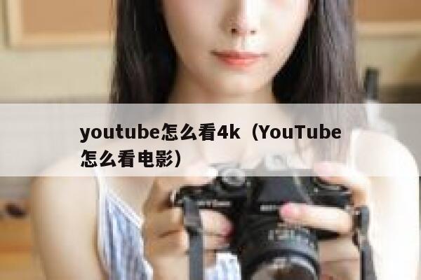youtube怎么看4k（YouTube怎么看电影） 第1张
